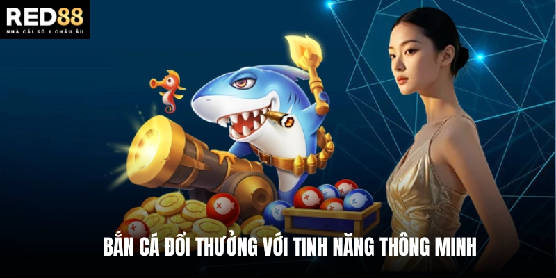 Bắn cá đổi thưởng với tinh năng thông minh