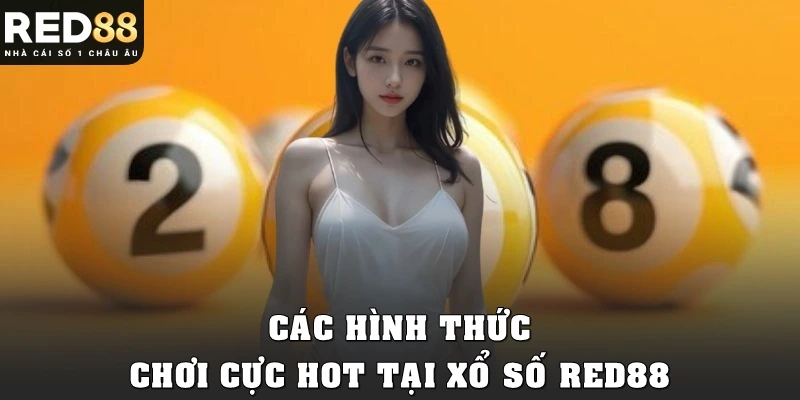 Các hình thức chơi cực HOT tại xổ số Red88