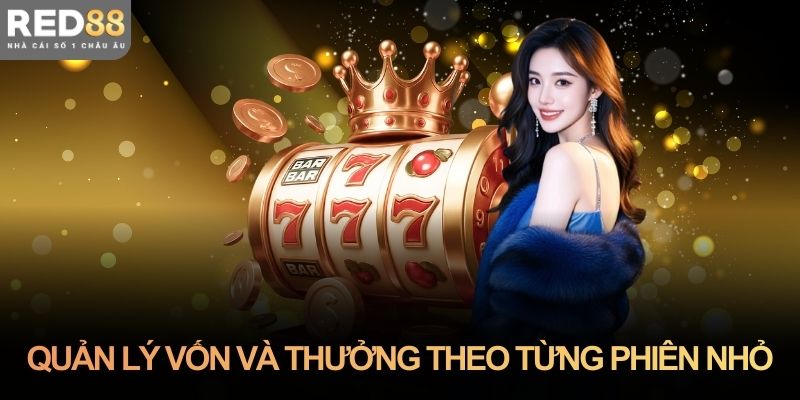 Quản lý vốn và thưởng theo từng phiên nhỏ