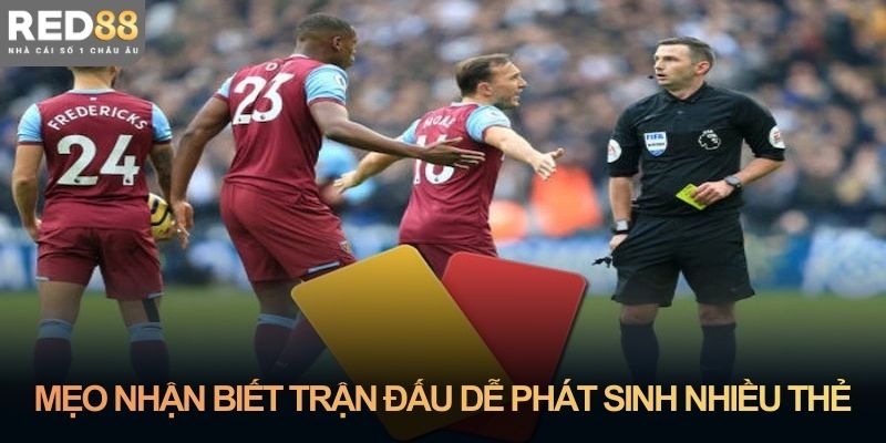 Mẹo nhận biết trận đấu dễ phát sinh nhiều thẻ