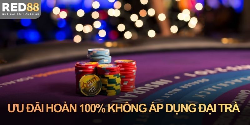 Ưu đãi hoàn 100% không áp dụng đại trà