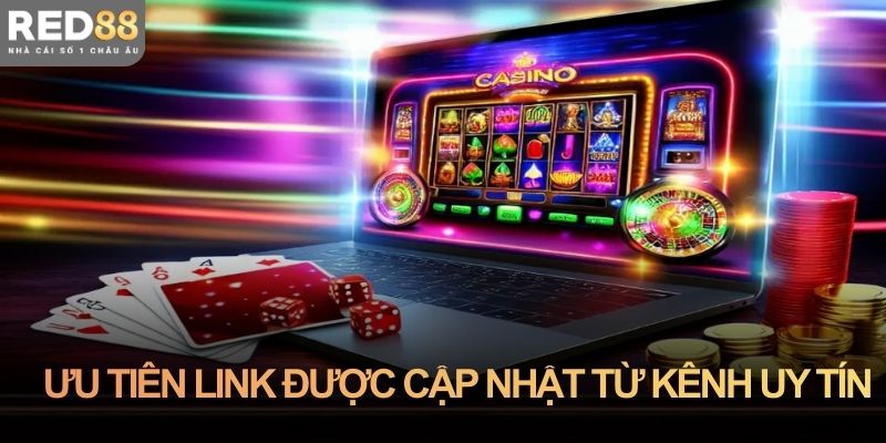 Ưu tiên link được cập nhật từ kênh uy tín và nguồn chính thức
